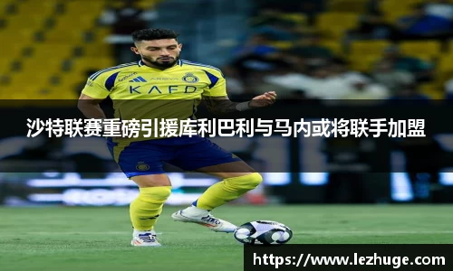 沙特联赛重磅引援库利巴利与马内或将联手加盟